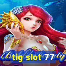 tig slot 77